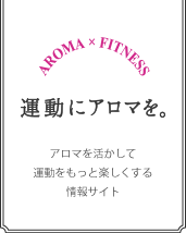AROMA×FITNESS 運動にアロマを。アロマを活かして運動をもっと楽しくする情報サイト